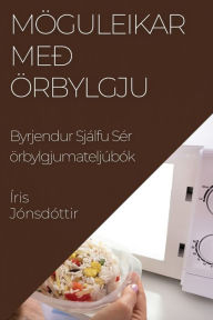 Title: Möguleikar Með Örbylgju: Byrjendur Sjálfu Sér örbylgjumateljúbók, Author: Íris Jónsdóttir