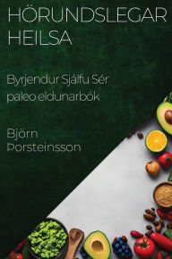 Title: Hörundslegar Heilsa: Byrjendur Sjálfu Sér paleo eldunarbók, Author: Bjïrn ïOrsteinsson
