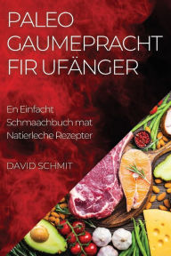 Title: Paleo Gaumepracht fir Ufänger: En Einfacht Schmaachbuch mat Natierleche Rezepter, Author: David Schmit