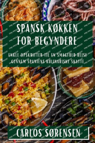 Title: Spansk Køkken for Begyndere: Enkle Opskrifter til en Smagfuld Rejse gennem Spaniens Kulinariske Skatte, Author: Carlos Sïrensen