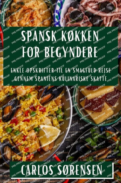 Spansk Køkken for Begyndere: Enkle Opskrifter til en Smagfuld Rejse gennem Spaniens Kulinariske Skatte