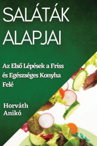 Title: Saláták Alapjai: Az Elso Lépések a Friss és Egészséges Konyha Felé, Author: Horvïth Anikï