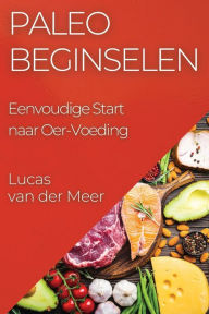 Title: Paleo Beginselen: Eenvoudige Start naar Oer-Voeding, Author: Lucas Van Der Meer
