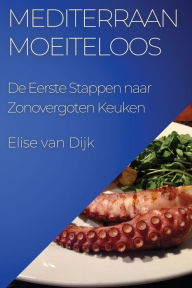 Title: Mediterraan Moeiteloos: De Eerste Stappen naar Zonovergoten Keuken, Author: Elise Van Dijk