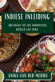 Title: Indiese Inleiding: Jou Begin tot die Aromatiese Wêreld van Indië, Author: Anika Van Der Merwe
