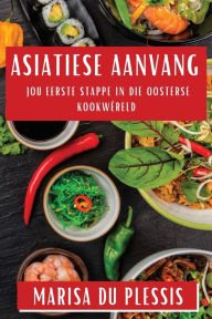 Title: Asiatiese Aanvang: Jou Eerste Stappe in die Oosterse Kookwêreld, Author: Marisa Du Plessis