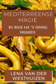 Title: Mediterreense Magie: Die Begin van 'n Sonnige Smaakreis, Author: Lena Van Der Westhuizen