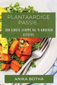 Title: Plantaardige Passie: Jou Eerste Stappe na 'n Groener Eetstyl, Author: Anika Botha