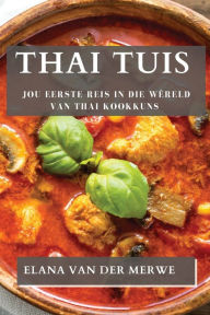 Title: Thai Tuis: Jou Eerste Reis in die Wêreld van Thai Kookkuns, Author: Elana Van Der Merwe