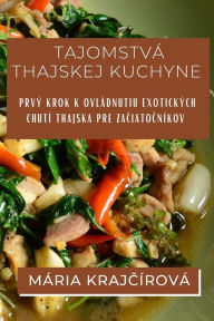 Title: Tajomstvá Thajskej Kuchyne: Prvý krok k ovládnutiu exotických chutí Thajska pre zaciatocníkov, Author: Mïria Krajčïrovï