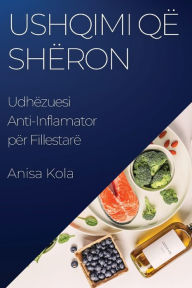 Title: Ushqimi që Shëron: Udhëzuesi Anti-Inflamator për Fillestarë, Author: Anisa Kola