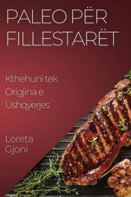 Title: Paleo për Fillestarët: Kthehuni tek Origjina e Ushqyerjes, Author: Loreta Gjoni