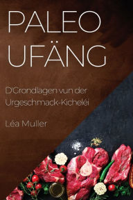 Title: Paleo Ufäng: D'Grondlagen vun der Urgeschmack-Kicheléi, Author: Léa Muller