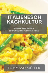 Title: Italienesch Kachkultur: Ufank vun enger leidenschaftlecher Rees, Author: Tommaso Müller