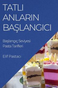 Title: Tatli Anlarin Baslangici: Baslangiç Seviyesi Pasta Tarifleri, Author: Elif Pastacı
