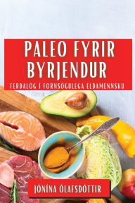 Title: Paleo fyrir Byrjendur: Ferðalög í fornsögulega eldamennsku, Author: Jïnïna ïlafsdïttir