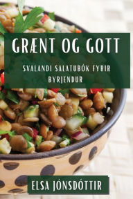 Title: Grænt og gott: Svalandi salatubók fyrir byrjendur, Author: Elsa Jïnsdïttir