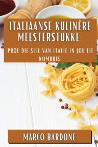 Title: Italiaanse Kulinêre Meesterstukke: Proe die Siel van Italië in Jou Eie Kombuis, Author: Marco Bardone