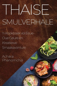 Title: Thaise Smulverhale: 'n Kookboek vol Eeue-Oue Geure en Kreatiewe Smaakavonture, Author: Achara Phanomchai