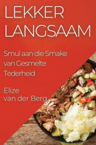 Title: Lekker Langsaam: Smul aan die Smake van Gesmelte Tederheid, Author: Elize Van Der Berg