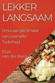 Title: Lekker Langsaam: Smul aan die Smake van Gesmelte Tederheid, Author: Elize van der Berg