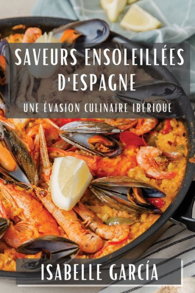 Saveurs ensoleillées d'Espagne: Une Évasion Culinaire Ibérique