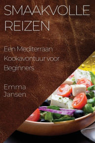Title: Smaakvolle Reizen: Een Mediterraan Kookavontuur voor Beginners, Author: Emma Jansen