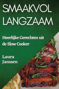Title: Smaakvol Langzaam: Heerlijke Gerechten uit de Slow Cooker, Author: Laura Janssen