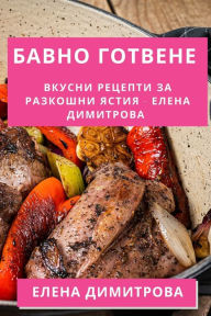 Title: Бавно Готвене: Вкусни Рецепти за Разкошни , Author: Елена Димитрова