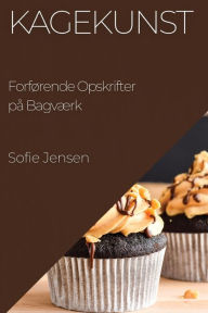 Title: Kagekunst: Forførende Opskrifter på Bagværk, Author: Sofie Jensen