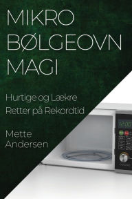 Title: Mikrobølgeovn Magi: Hurtige og Lækre Retter på Rekordtid, Author: Mette Andersen