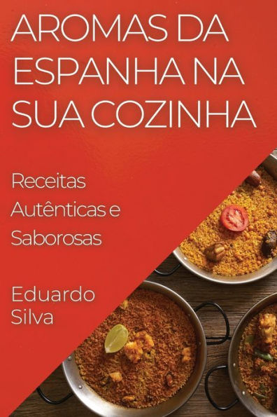 Aromas da Espanha na Sua Cozinha: Receitas Autênticas e Saborosas