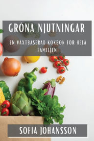 Title: Gröna Njutningar: En Växtbaserad Kokbok för Hela Familjen, Author: Sofia Johansson