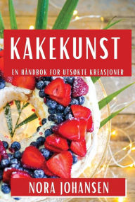 Title: Kakekunst: En Håndbok for Utsøkte Kreasjoner, Author: Nora Johansen