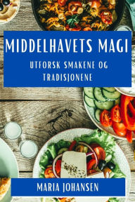 Title: Middelhavets Magi: Utforsk Smakene og Tradisjonene, Author: Maria Johansen