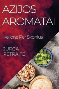 Title: Azijos Aromatai: Kelione Per Skonius, Author: Jurga Petraite