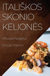 Title: Italiskos Skonio Keliones: Virtuves Paslaptys, Author: Vincas Martini