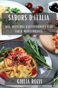 Title: Sabors d'Itàlia: Una Aventura Gastronòmica a la Taula Mediterrània, Author: Giulia Rozzi