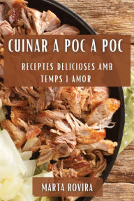 Title: Cuinar a Poc a Poc: Receptes Delicioses Amb Temps i Amor, Author: Marta Rovira