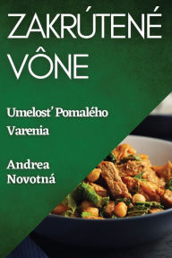 Title: Zakrútené Vône: Umelost Pomalého Varenia, Author: Andrea Novotná