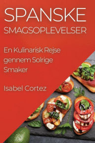 Title: Spanske Smagsoplevelser: En Kulinarisk Rejse gennem Solrige Smaker, Author: Isabel Cortez