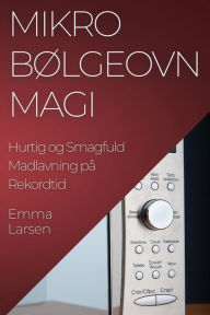 Title: Mikrobølgeovn Magi: Hurtig og Smagfuld Madlavning på Rekordtid, Author: Emma Larsen