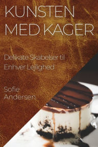 Title: Kunsten med Kager: Delikate Skabelser til Enhver Lejlighed, Author: Sofie Andersen