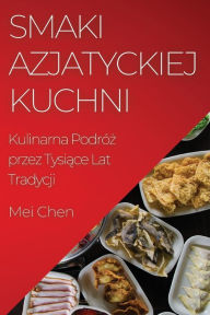 Title: Smaki Azjatyckiej Kuchni: Kulinarna Podróz przez Tysiace Lat Tradycji, Author: Mei Chen