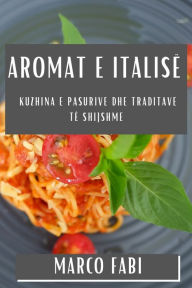 Title: Aromat e Italisë: Kuzhina e Pasurive dhe Traditave të Shijshme, Author: Marco Fabi