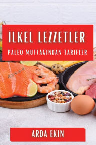 Title: İlkel Lezzetler: Paleo Mutfağından Tarifler, Author: Arda Ekin