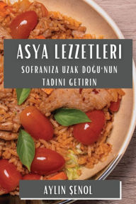 Title: Asya Lezzetleri: Sofranıza Uzak Doğu'nun Tadını Getirin, Author: Aylin Şenol