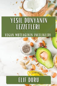 Title: Yesil Dünyanin Lezzetleri: Vegan Mutfaginin Incelikleri, Author: Elif Duru