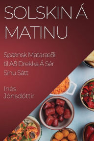 Title: Solskin á Matinu: Spænsk Mataræði til Að Drekka Á Sér Sínu Sátt, Author: Inés Jónsdóttir