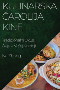 Title: Kulinarska Čarolija Kine: Tradicionalni Okusi Azije u Vasoj Kuhinji, Author: Iva Zhang